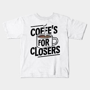 Coffee's for closers Kids T-Shirt